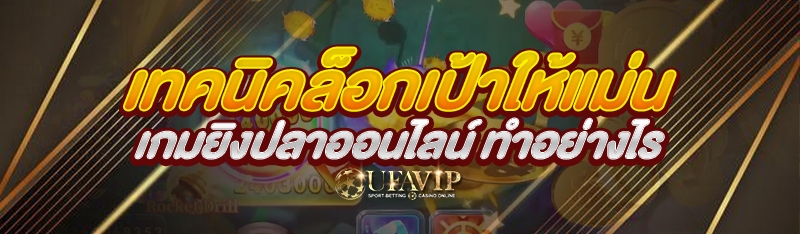 เทคนิคล็อกเป้าให้แม่น เกมยิงปลาออนไลน์ ทำอย่างไร
